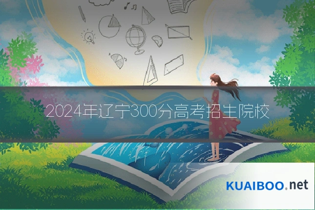 2024年辽宁300分高考招生院校