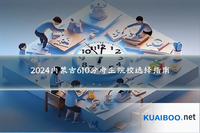 2024内蒙古610分考生院校选择指南