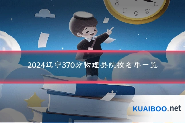 2024辽宁370分物理类院校名单一览