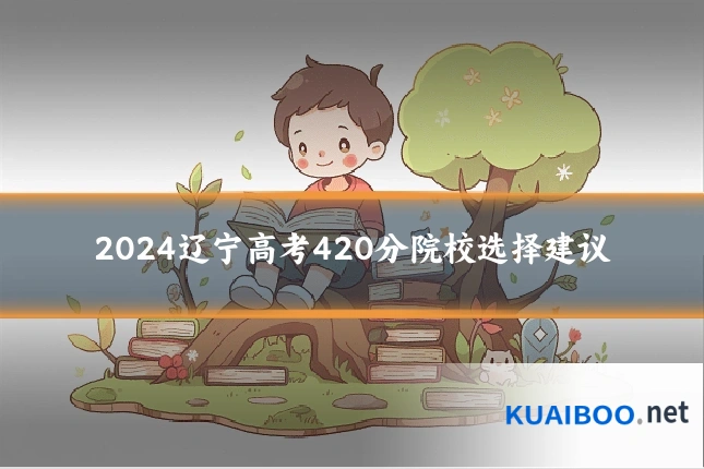 2024辽宁高考420分院校选择建议
