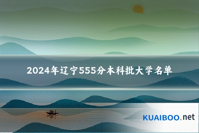 2024年辽宁555分本科批大学名单