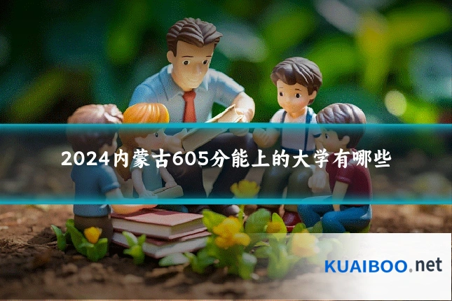 2024内蒙古605分能上的大学有哪些