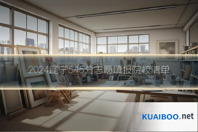 2024辽宁545分志愿填报院校清单