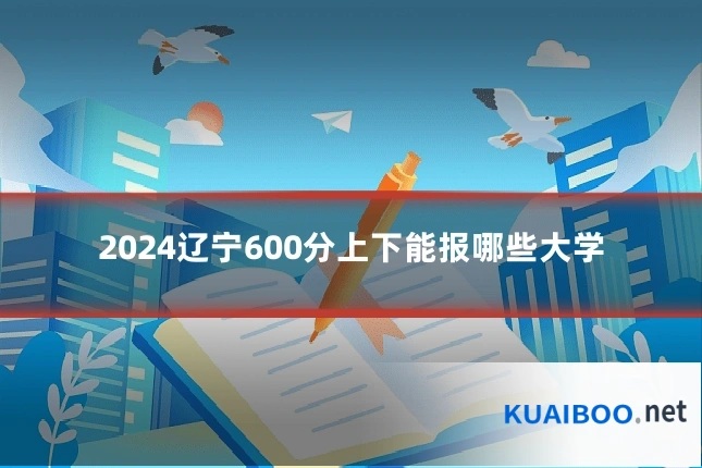 2024辽宁600分上下能报哪些大学