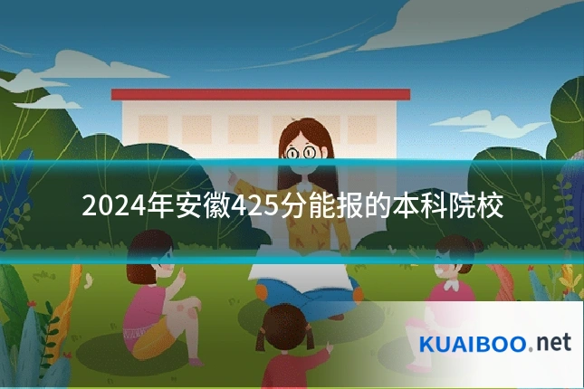 2024年安徽425分能报的本科院校