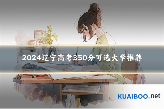 2024辽宁高考350分可选大学推荐
