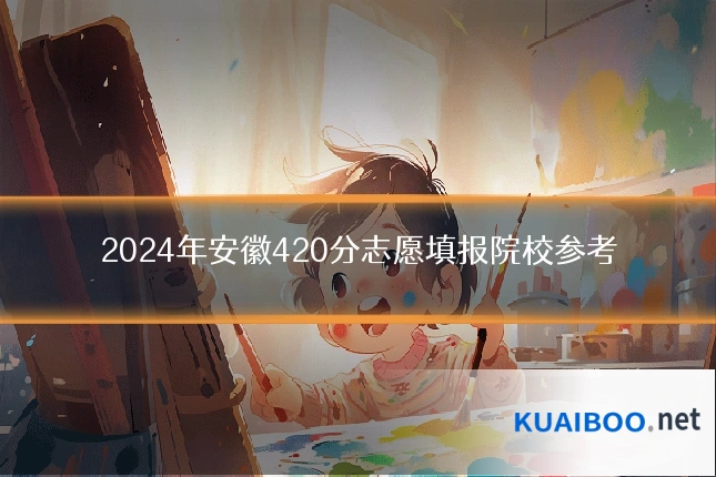 2024年安徽420分志愿填报院校参考
