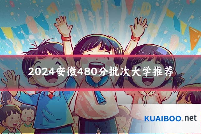 2024安徽480分批次大学推荐