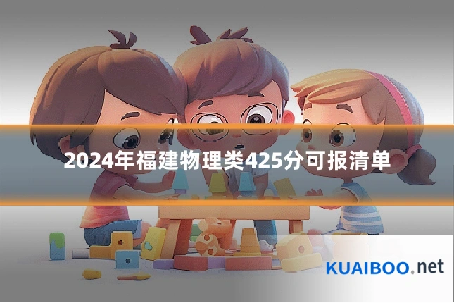 2024年福建物理类425分可报清单