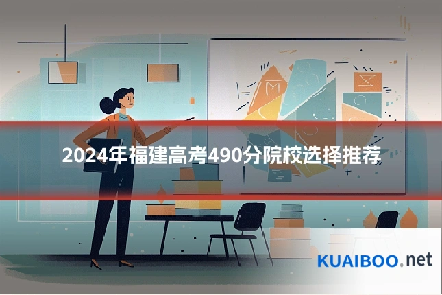 2024年福建高考490分院校选择推荐