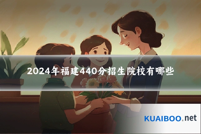 2024年福建440分招生院校有哪些