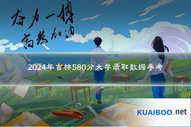 2024年吉林580分大学录取数据参考