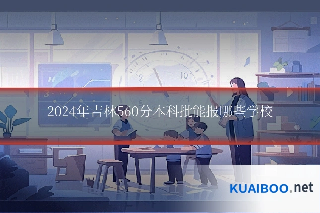 2024年吉林560分本科批能报哪些学校