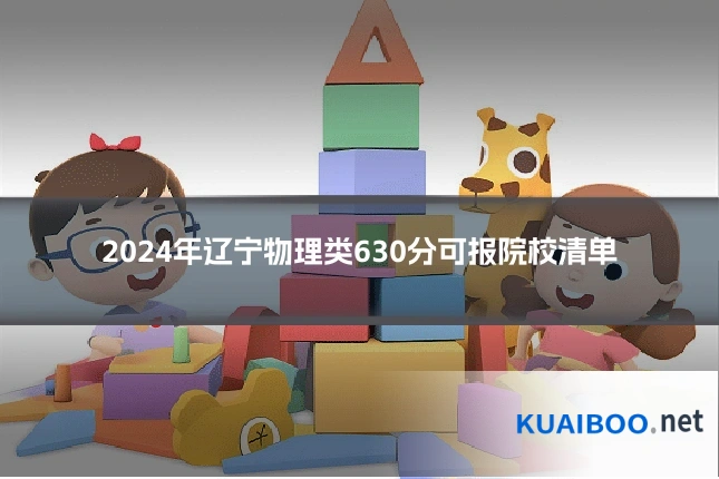 2024年辽宁物理类630分可报院校清单