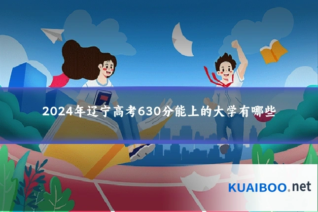 2024年辽宁高考630分能上的大学有哪些