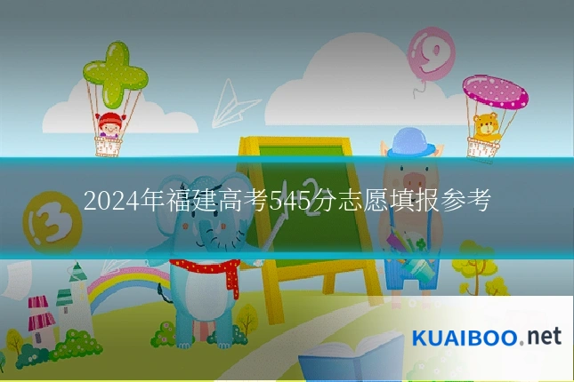 2024年福建高考545分志愿填报参考