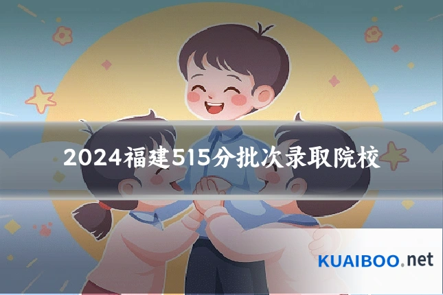 2024福建515分批次录取院校