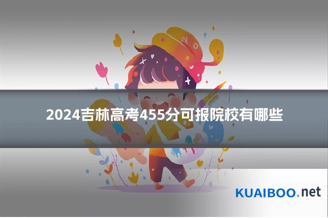 2024吉林高考455分可报院校有哪些