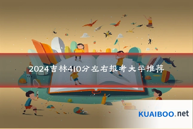 2024吉林410分左右报考大学推荐