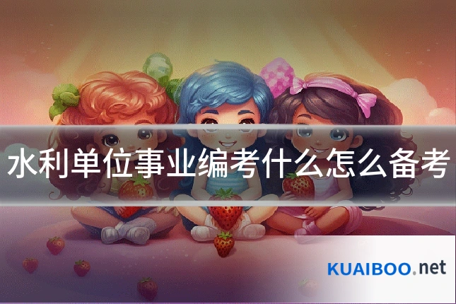 水利单位事业编考什么怎么备考