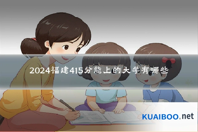 2024福建415分能上的大学有哪些