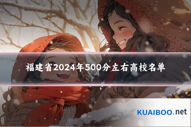 福建省2024年500分左右高校名单
