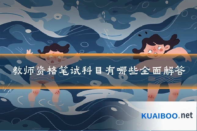 教师资格笔试科目有哪些全面解答