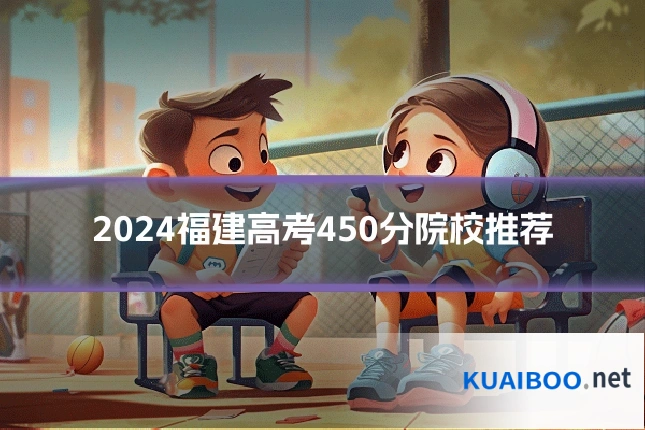 2024福建高考450分院校推荐