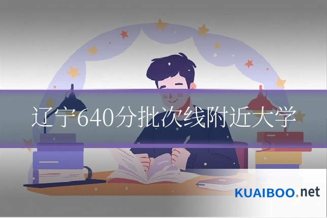 辽宁640分批次线附近大学