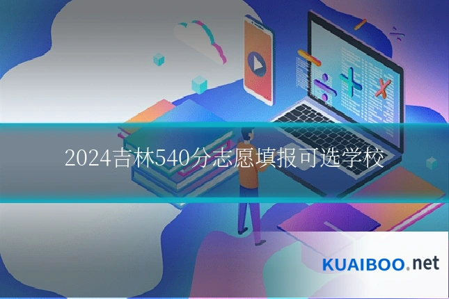 2024吉林540分志愿填报可选学校