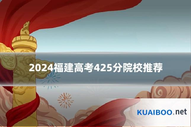 2024福建高考425分院校推荐