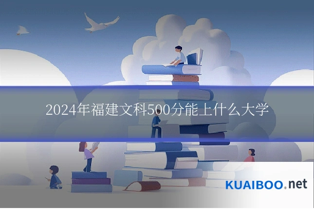 2024年福建文科500分能上什么大学