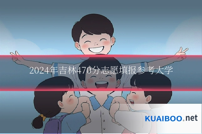 2024年吉林470分志愿填报参考大学