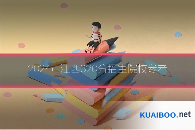 2024年江西320分招生院校参考