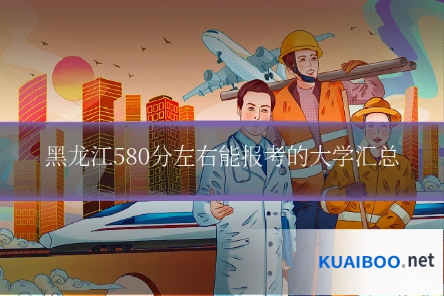 黑龙江580分左右能报考的大学汇总