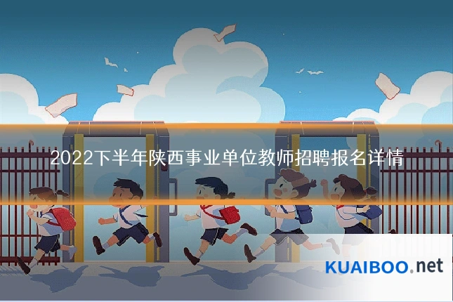2022下半年陕西事业单位教师招聘报名详情