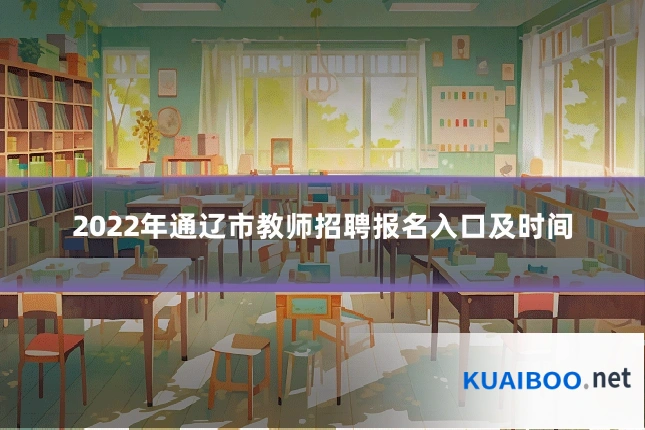 2022年通辽市教师招聘报名入口及时间
