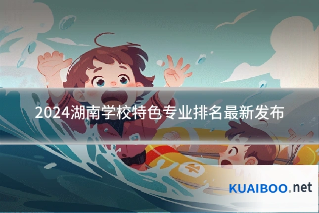 2024湖南学校特色专业排名最新发布