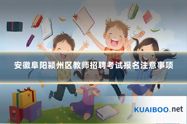 安徽阜阳颍州区教师招聘考试报名注意事项