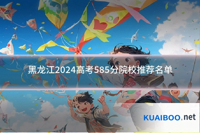 黑龙江2024高考585分院校推荐名单