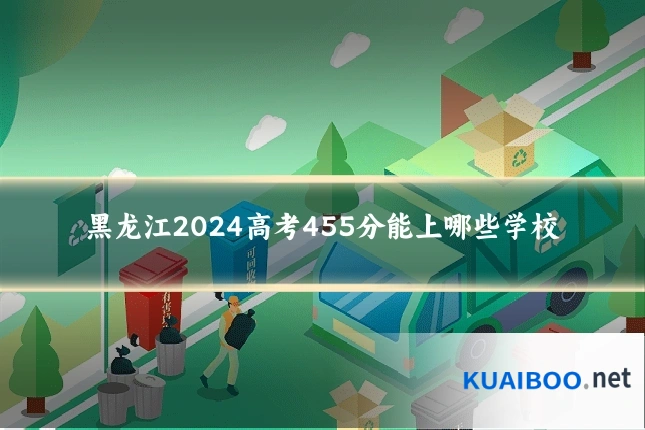 黑龙江2024高考455分能上哪些学校