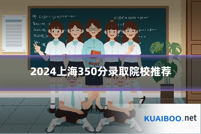 2024上海350分录取院校推荐