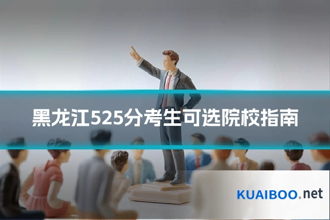 黑龙江525分考生可选院校指南