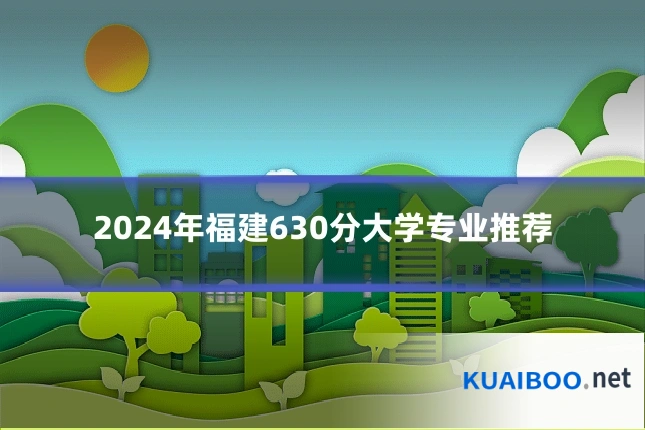 2024年福建630分大学专业推荐