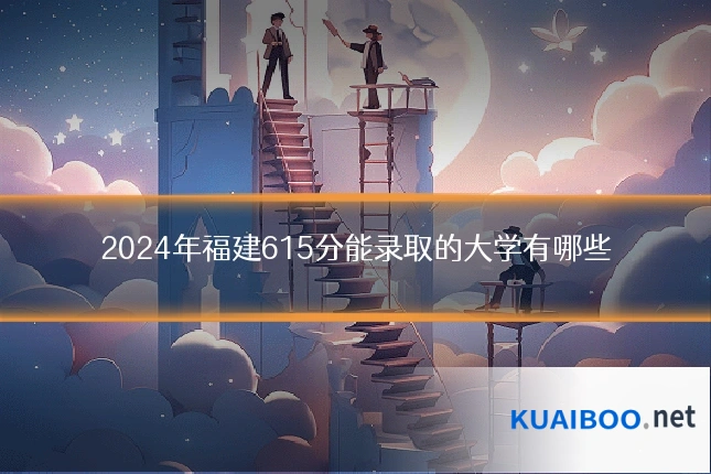 2024年福建615分能录取的大学有哪些