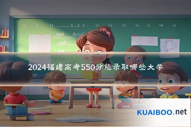 2024福建高考550分能录取哪些大学