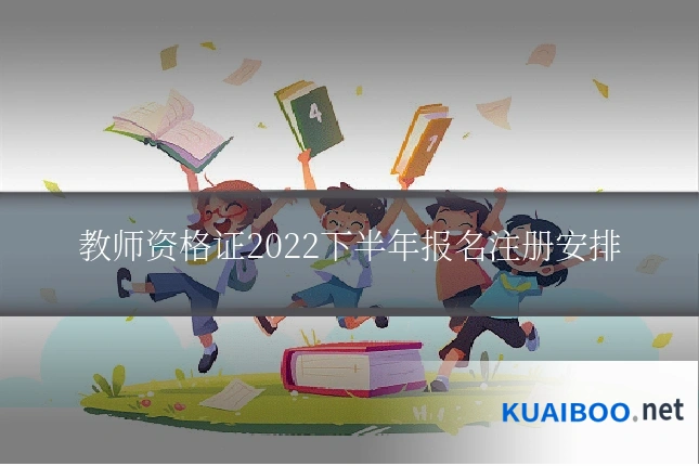 教师资格证2022下半年报名注册安排
