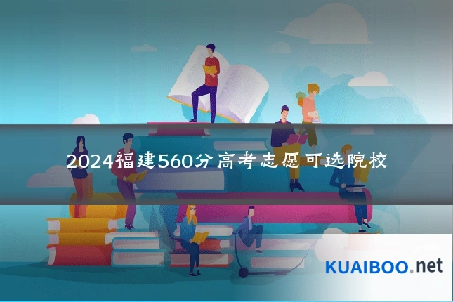 2024福建560分高考志愿可选院校