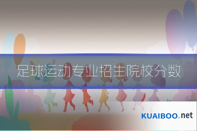 足球运动专业招生院校分数