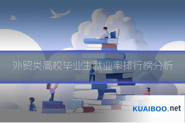 外贸类高校毕业生就业率排行榜分析